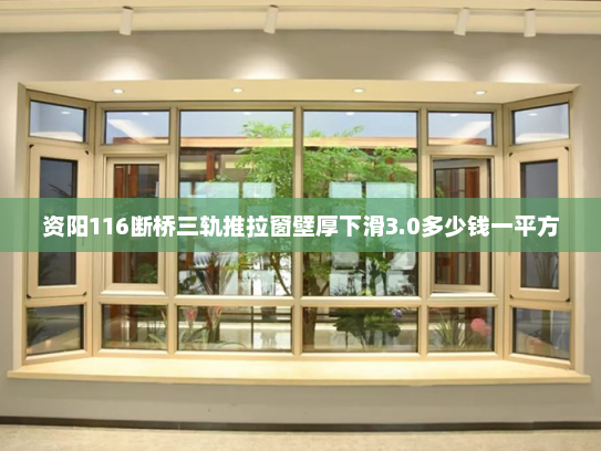 资阳116断桥三轨推拉窗壁厚下滑3.0多少钱一平方