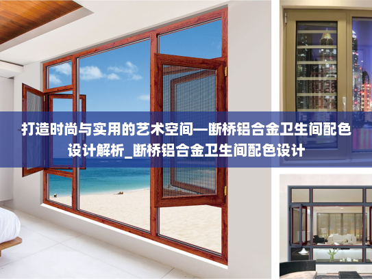 打造时尚与实用的艺术空间—断桥铝合金卫生间配色设计解析_断桥铝合金卫生间配色设计