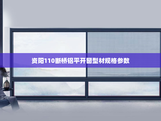资阳110断桥铝平开窗型材规格参数
