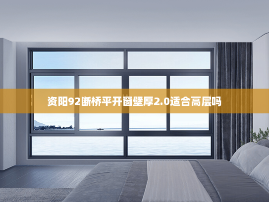 资阳92断桥平开窗壁厚2.0适合高层吗