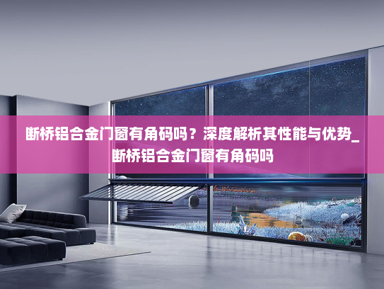 断桥铝合金门窗有角码吗？深度解析其性能与优势_断桥铝合金门窗有角码吗