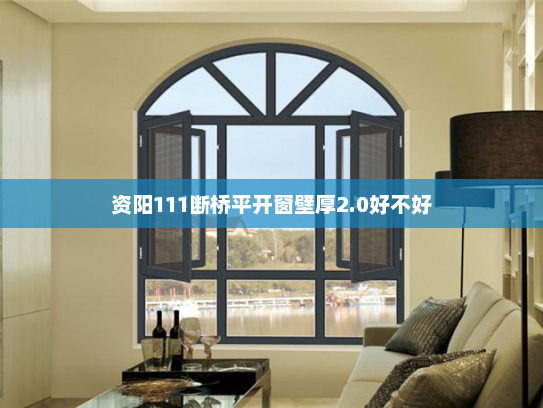 资阳111断桥平开窗壁厚2.0好不好