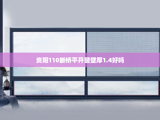 资阳110断桥平开窗壁厚1.4好吗