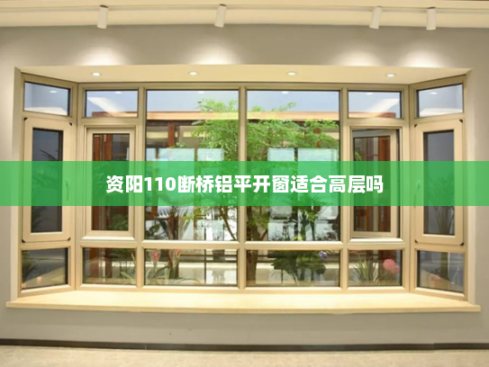 资阳110断桥铝平开窗适合高层吗
