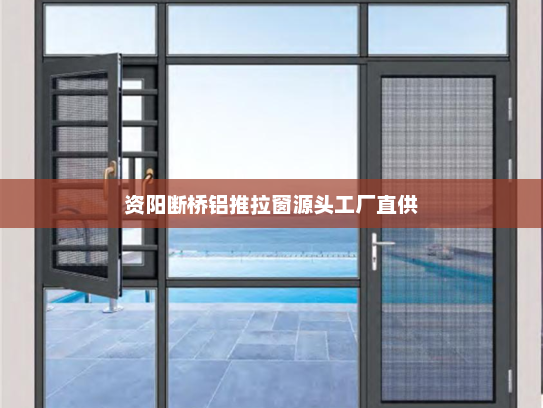 资阳断桥铝推拉窗源头工厂直供