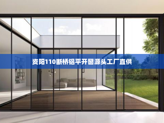 资阳110断桥铝平开窗源头工厂直供
