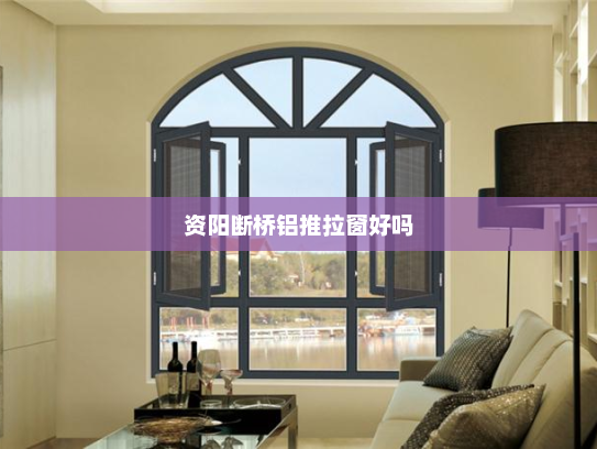 资阳断桥铝推拉窗好吗