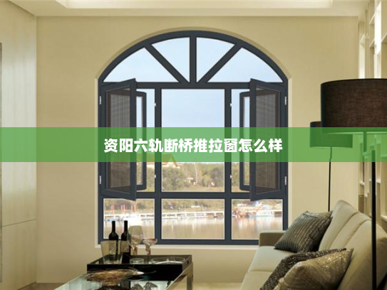 资阳六轨断桥推拉窗怎么样