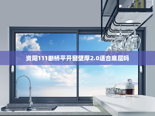 资阳111断桥平开窗壁厚2.0适合底层吗