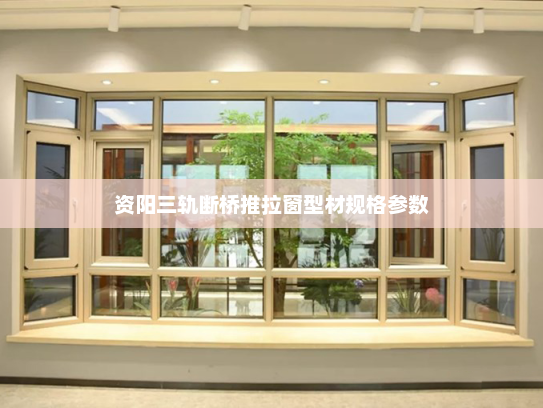 资阳三轨断桥推拉窗型材规格参数