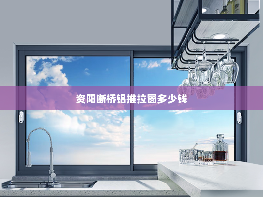 资阳断桥铝推拉窗多少钱