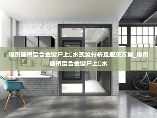 隔热断桥铝合金窗户上冇水现象分析及解决方案_隔热断桥铝合金窗户上冇水