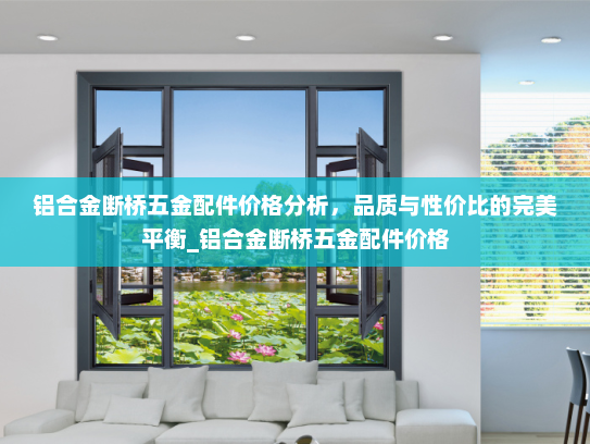 铝合金断桥五金配件价格分析，品质与性价比的完美平衡_铝合金断桥五金配件价格