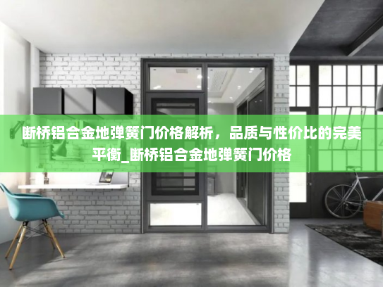 断桥铝合金地弹簧门价格解析，品质与性价比的完美平衡_断桥铝合金地弹簧门价格