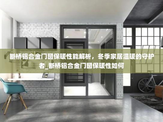 断桥铝合金门窗保暖性能解析，冬季家居温暖的守护者_断桥铝合金门窗保暖性如何