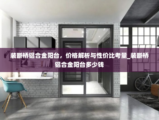 装断桥铝合金阳台，价格解析与性价比考量_装断桥铝合金阳台多少钱