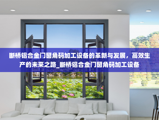 断桥铝合金门窗角码加工设备的革新与发展，高效生产的未来之路_断桥铝合金门窗角码加工设备
