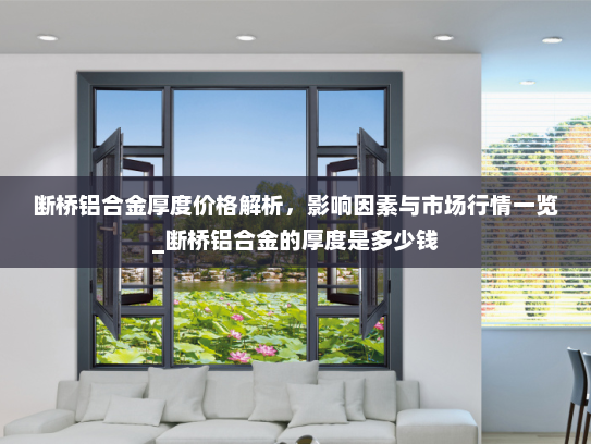 断桥铝合金厚度价格解析，影响因素与市场行情一览_断桥铝合金的厚度是多少钱