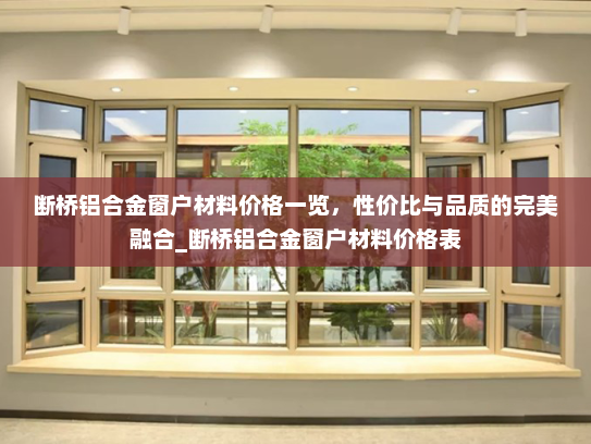 断桥铝合金窗户材料价格一览，性价比与品质的完美融合_断桥铝合金窗户材料价格表