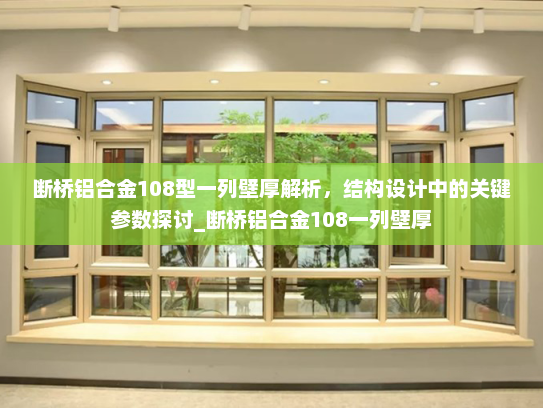 断桥铝合金108型一列壁厚解析，结构设计中的关键参数探讨_断桥铝合金108一列壁厚