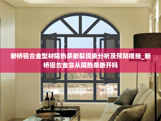 断桥铝合金型材隔热条断裂现象分析及预防措施_断桥铝合金会从隔热条断开吗