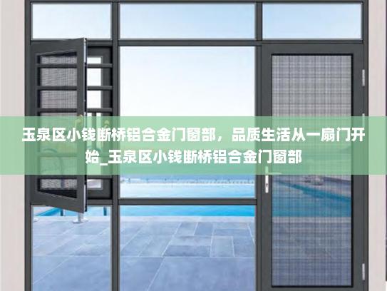 玉泉区小钱断桥铝合金门窗部，品质生活从一扇门开始_玉泉区小钱断桥铝合金门窗部