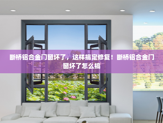 断桥铝合金门窗坏了，这样搞定修复！断桥铝合金门窗坏了怎么搞