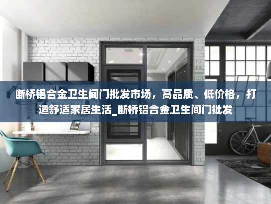 断桥铝合金卫生间门批发市场，高品质、低价格，打造舒适家居生活_断桥铝合金卫生间门批发