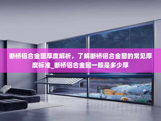 断桥铝合金窗厚度解析，了解断桥铝合金窗的常见厚度标准_断桥铝合金窗一般是多少厚