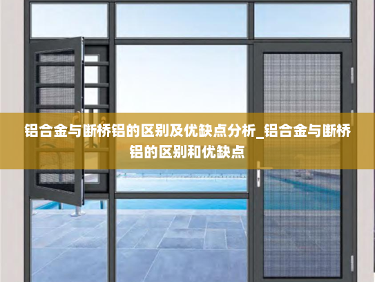 铝合金与断桥铝的区别及优缺点分析_铝合金与断桥铝的区别和优缺点