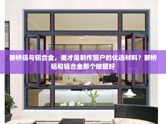 断桥铝与铝合金，谁才是制作窗户的优选材料？断桥铝和铝合金那个做窗好