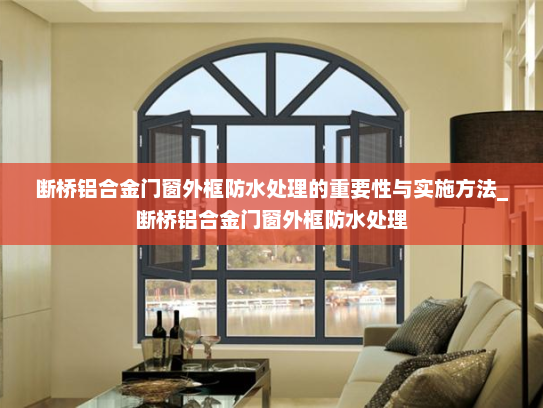 断桥铝合金门窗外框防水处理的重要性与实施方法_断桥铝合金门窗外框防水处理