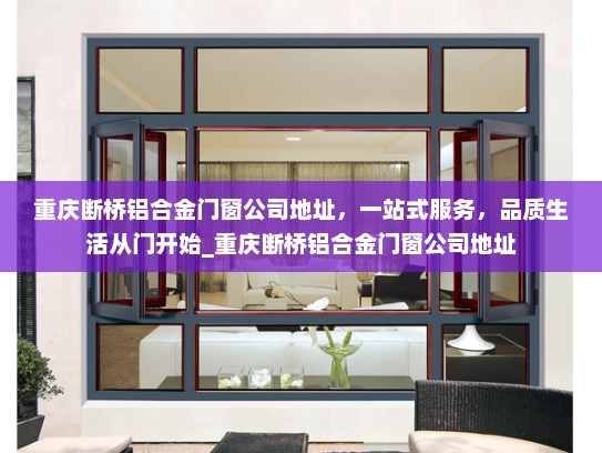 重庆断桥铝合金门窗公司地址，一站式服务，品质生活从门开始_重庆断桥铝合金门窗公司地址