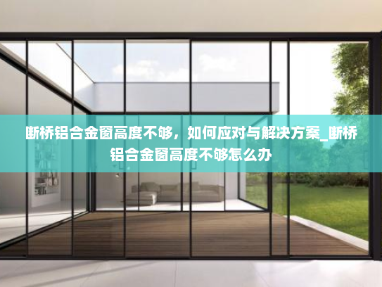断桥铝合金窗高度不够，如何应对与解决方案_断桥铝合金窗高度不够怎么办