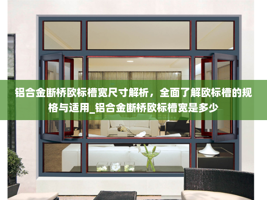 铝合金断桥欧标槽宽尺寸解析，全面了解欧标槽的规格与适用_铝合金断桥欧标槽宽是多少