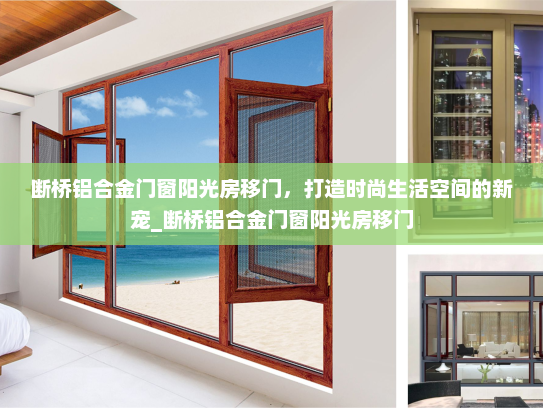 断桥铝合金门窗阳光房移门，打造时尚生活空间的新宠_断桥铝合金门窗阳光房移门