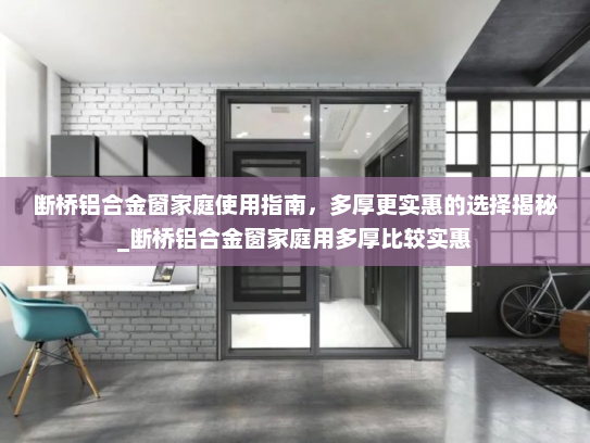 断桥铝合金窗家庭使用指南，多厚更实惠的选择揭秘_断桥铝合金窗家庭用多厚比较实惠
