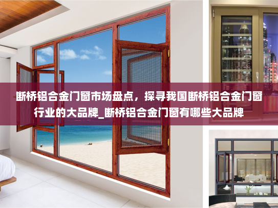 断桥铝合金门窗市场盘点，探寻我国断桥铝合金门窗行业的大品牌_断桥铝合金门窗有哪些大品牌