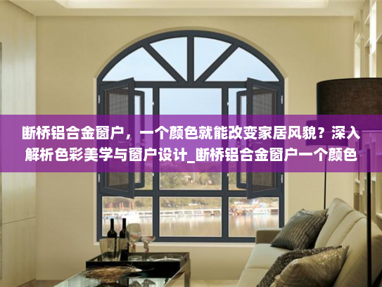 断桥铝合金窗户，一个颜色就能改变家居风貌？深入解析色彩美学与窗户设计_断桥铝合金窗户一个颜色好看吗