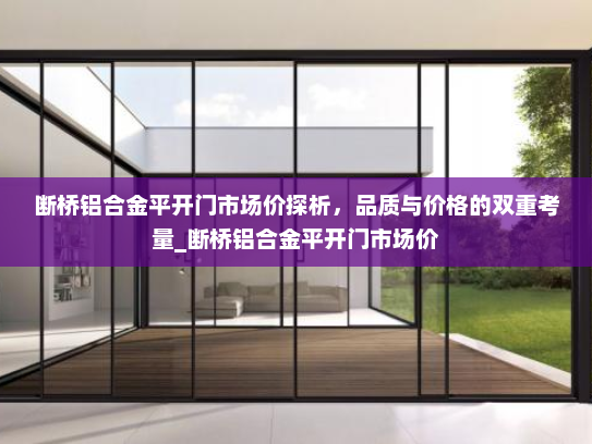 断桥铝合金平开门市场价探析，品质与价格的双重考量_断桥铝合金平开门市场价