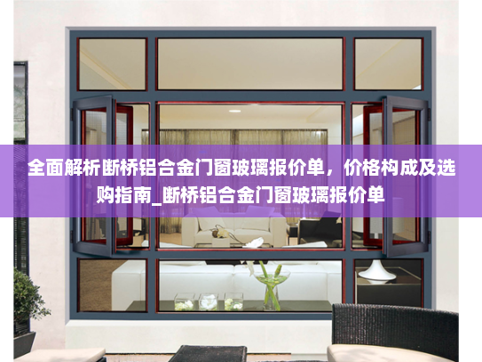 全面解析断桥铝合金门窗玻璃报价单，价格构成及选购指南_断桥铝合金门窗玻璃报价单