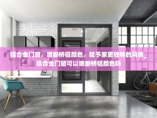 铝合金门窗，喷断桥铝颜色，赋予家更独特的风情_铝合金门窗可以喷断桥铝颜色吗