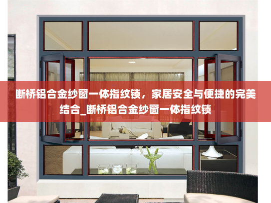 断桥铝合金纱窗一体指纹锁，家居安全与便捷的完美结合_断桥铝合金纱窗一体指纹锁