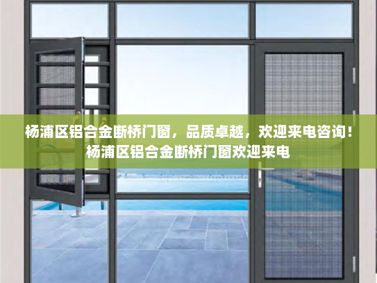 杨浦区铝合金断桥门窗，品质卓越，欢迎来电咨询！杨浦区铝合金断桥门窗欢迎来电