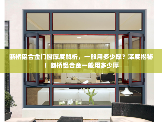 断桥铝合金门窗厚度解析,一般用多少厚?深度揭秘!断桥铝合金一般用多少厚 断桥铝合金门窗厚度解析,一般用多少厚?深度揭秘!断桥铝合金一般用多少厚