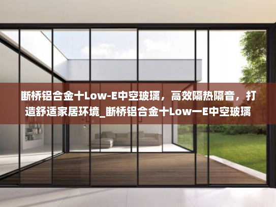 断桥铝合金十Low-E中空玻璃，高效隔热隔音，打造舒适家居环境_断桥铝合金十Low一E中空玻璃