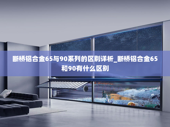 断桥铝合金65与90系列的区别详析_断桥铝合金65和90有什么区别