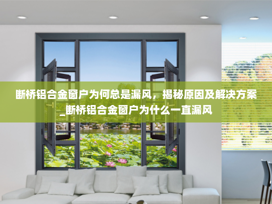断桥铝合金窗户为何总是漏风，揭秘原因及解决方案_断桥铝合金窗户为什么一直漏风