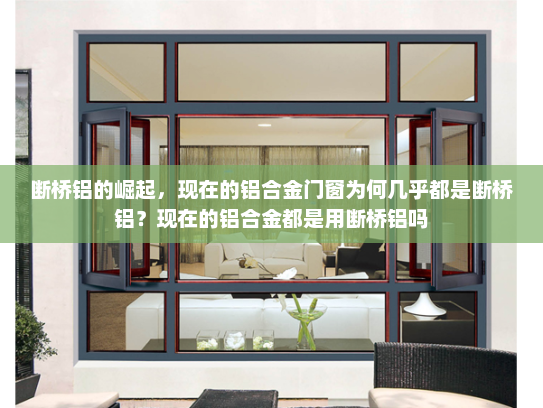 断桥铝的崛起，现在的铝合金门窗为何几乎都是断桥铝？现在的铝合金都是用断桥铝吗