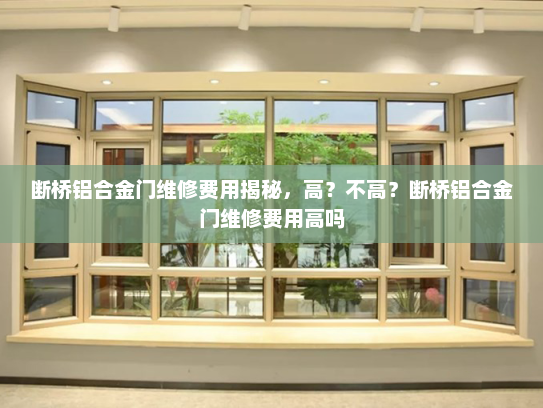 断桥铝合金门维修费用揭秘，高？不高？断桥铝合金门维修费用高吗